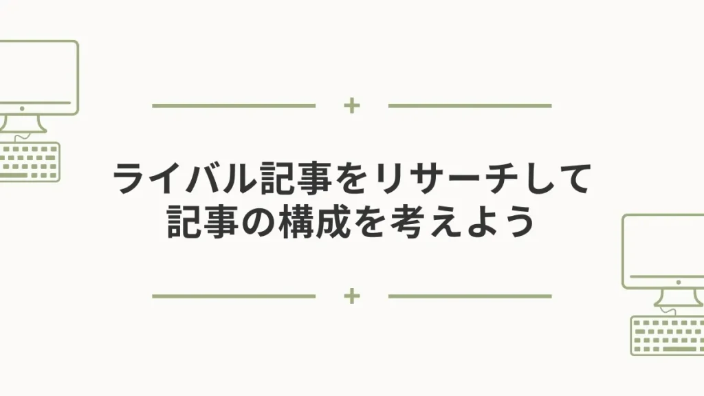 ライバル記事をリサーチして記事の構成を考えよう。
